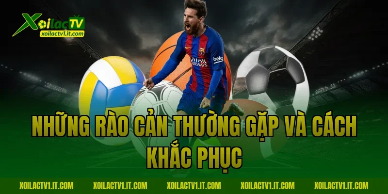Những rào cản thường gặp và cách khắc phục